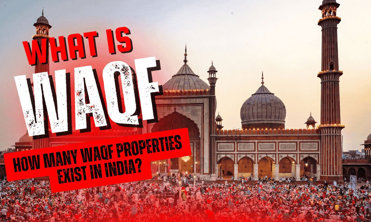 What is Waqf, How Many Waqf Properties Exist in India, and What Will Happen If This Law is Passed?