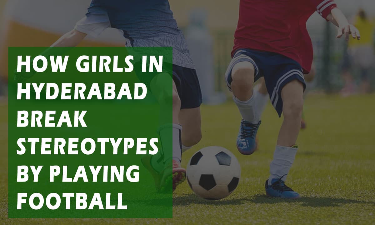 Boys Out, Girls In: How Girls in Hyderabad Break Stereotypes by Playing Football in the Old City of Hyderabad
